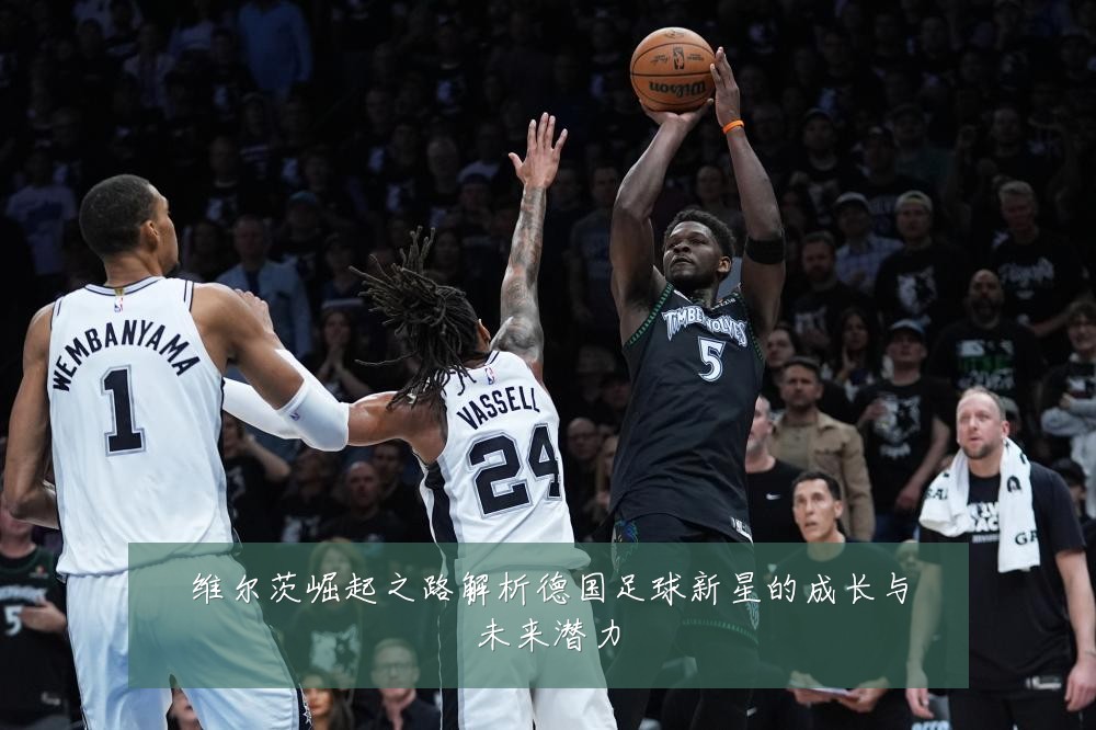 维尔茨崛起之路解析德国足球新星的成长与未来潜力