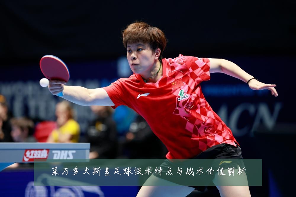莱万多夫斯基足球技术特点与战术价值解析